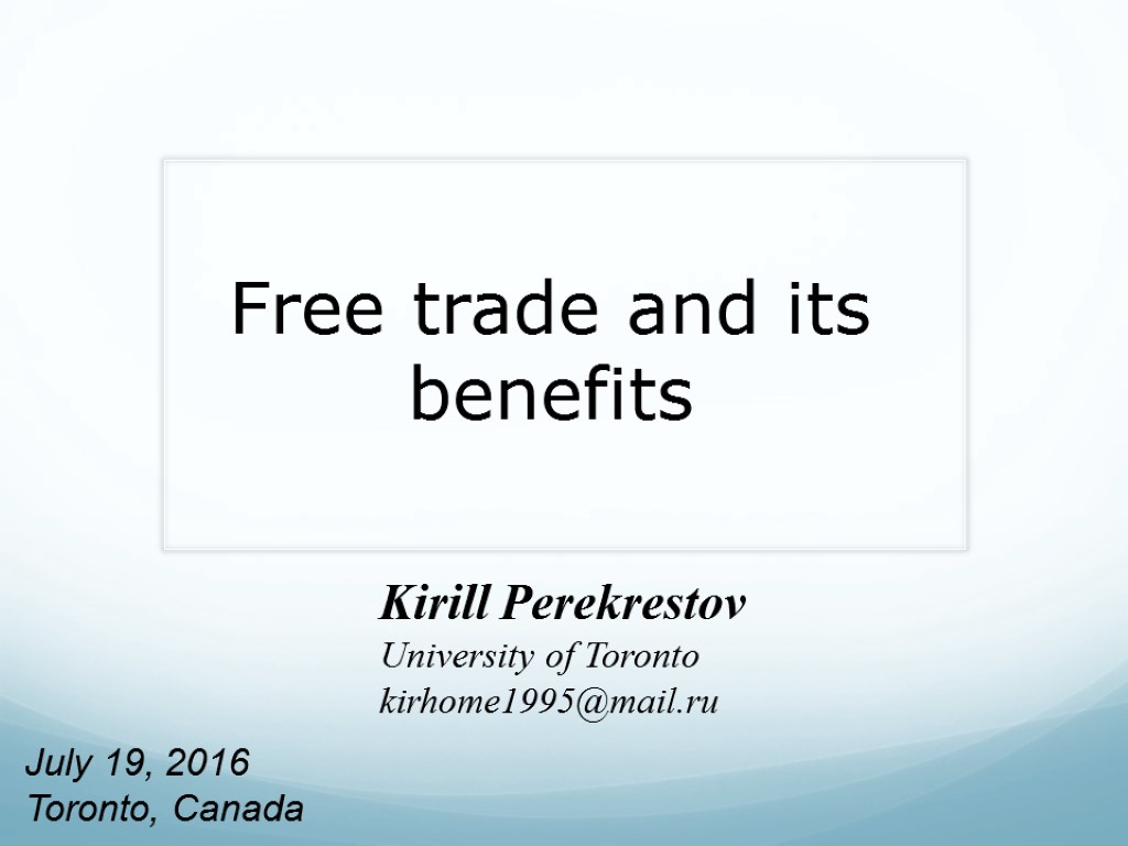 Free trade and its benefits Kirill Perekrestov University of Toronto kirhome1995@mail.ru July 19, 2016